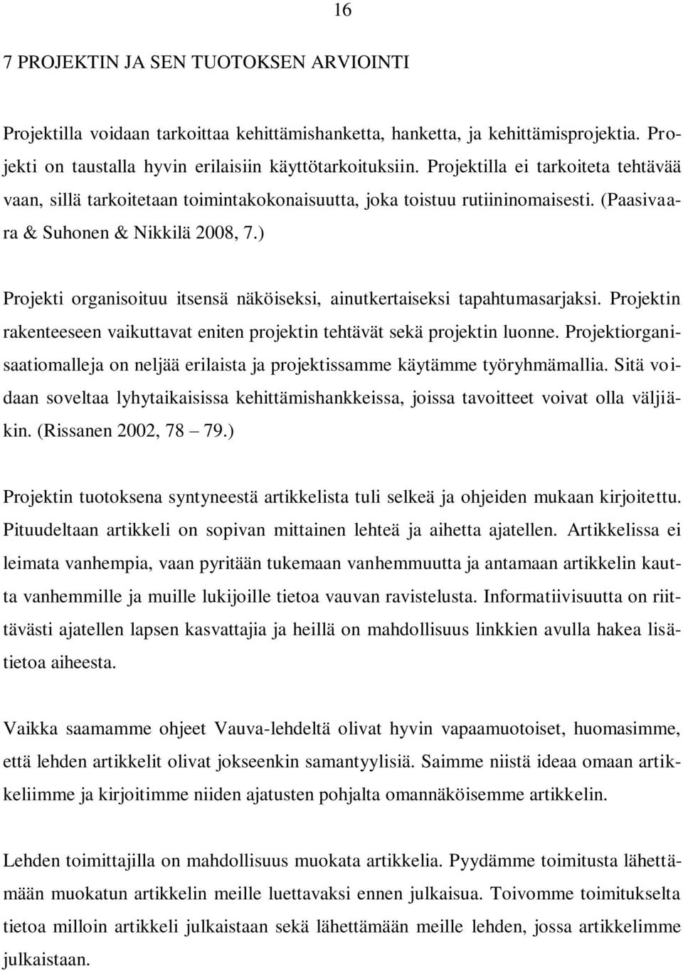 ) Projekti organisoituu itsensä näköiseksi, ainutkertaiseksi tapahtumasarjaksi. Projektin rakenteeseen vaikuttavat eniten projektin tehtävät sekä projektin luonne.