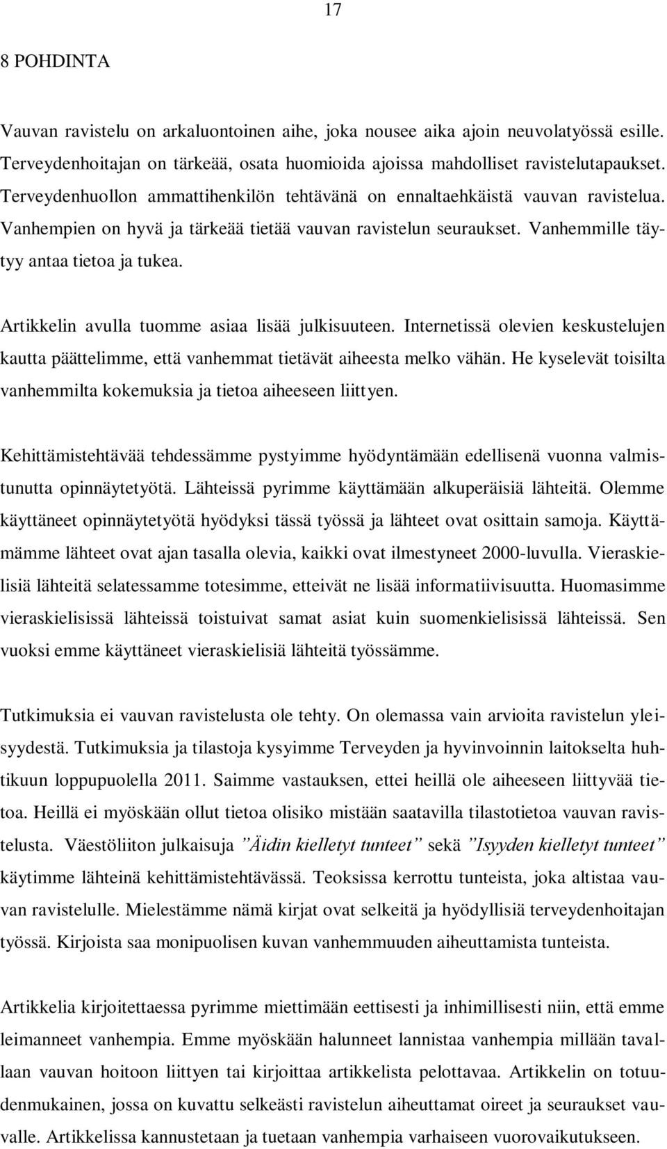 Artikkelin avulla tuomme asiaa lisää julkisuuteen. Internetissä olevien keskustelujen kautta päättelimme, että vanhemmat tietävät aiheesta melko vähän.