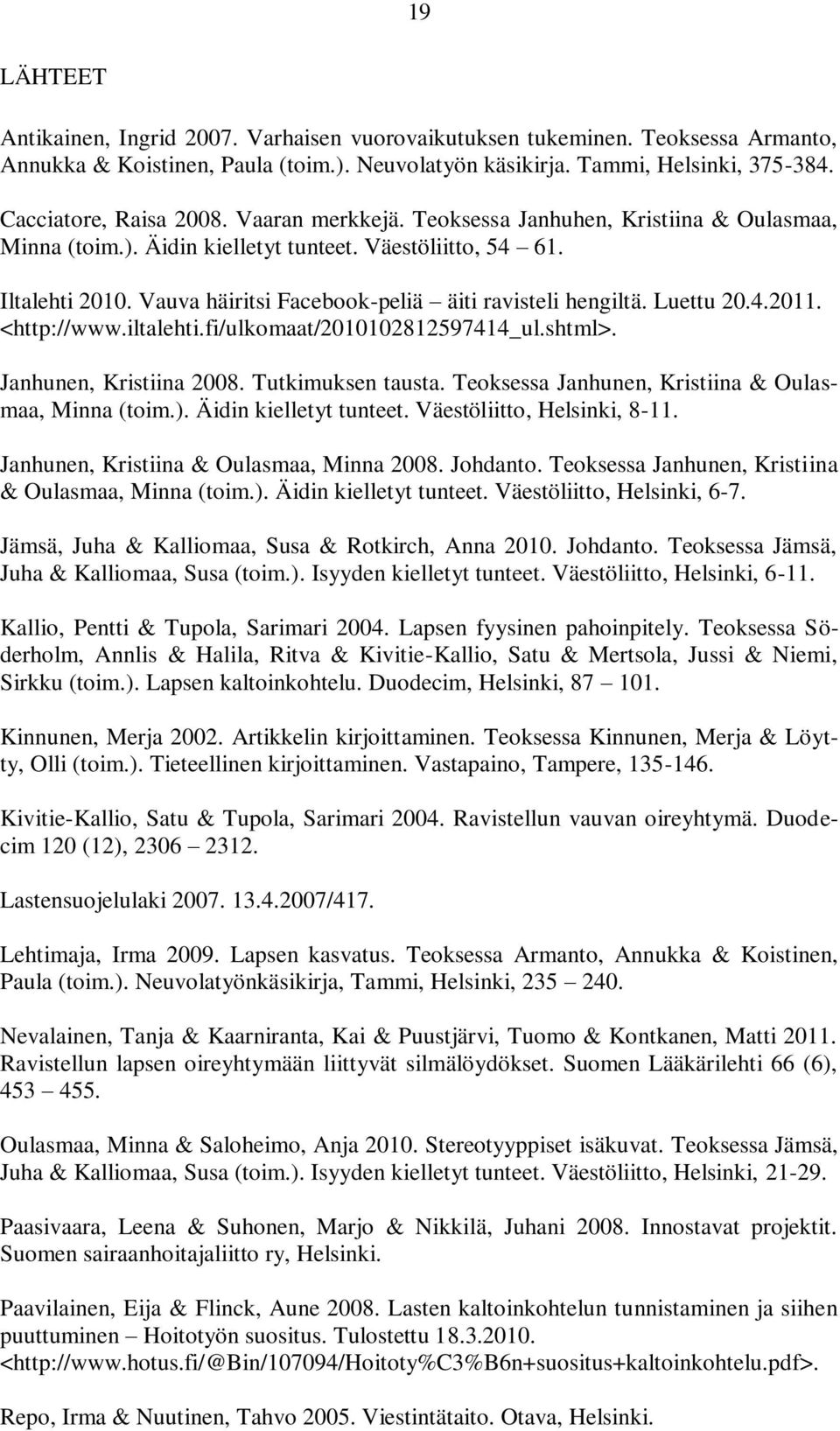 Vauva häiritsi Facebook-peliä äiti ravisteli hengiltä. Luettu 20.4.2011. <http://www.iltalehti.fi/ulkomaat/2010102812597414_ul.shtml>. Janhunen, Kristiina 2008. Tutkimuksen tausta.