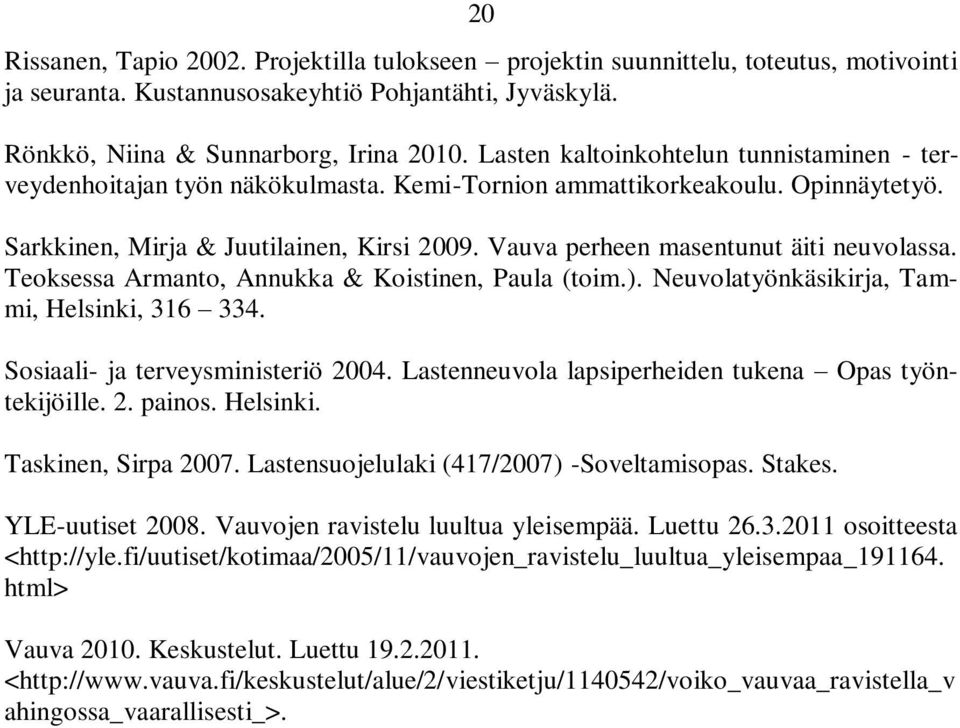Vauva perheen masentunut äiti neuvolassa. Teoksessa Armanto, Annukka & Koistinen, Paula (toim.). Neuvolatyönkäsikirja, Tammi, Helsinki, 316 334. Sosiaali- ja terveysministeriö 2004.