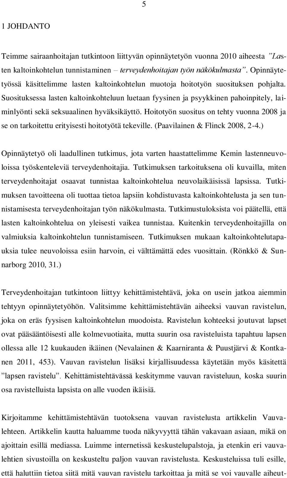 Suosituksessa lasten kaltoinkohteluun luetaan fyysinen ja psyykkinen pahoinpitely, laiminlyönti sekä seksuaalinen hyväksikäyttö.