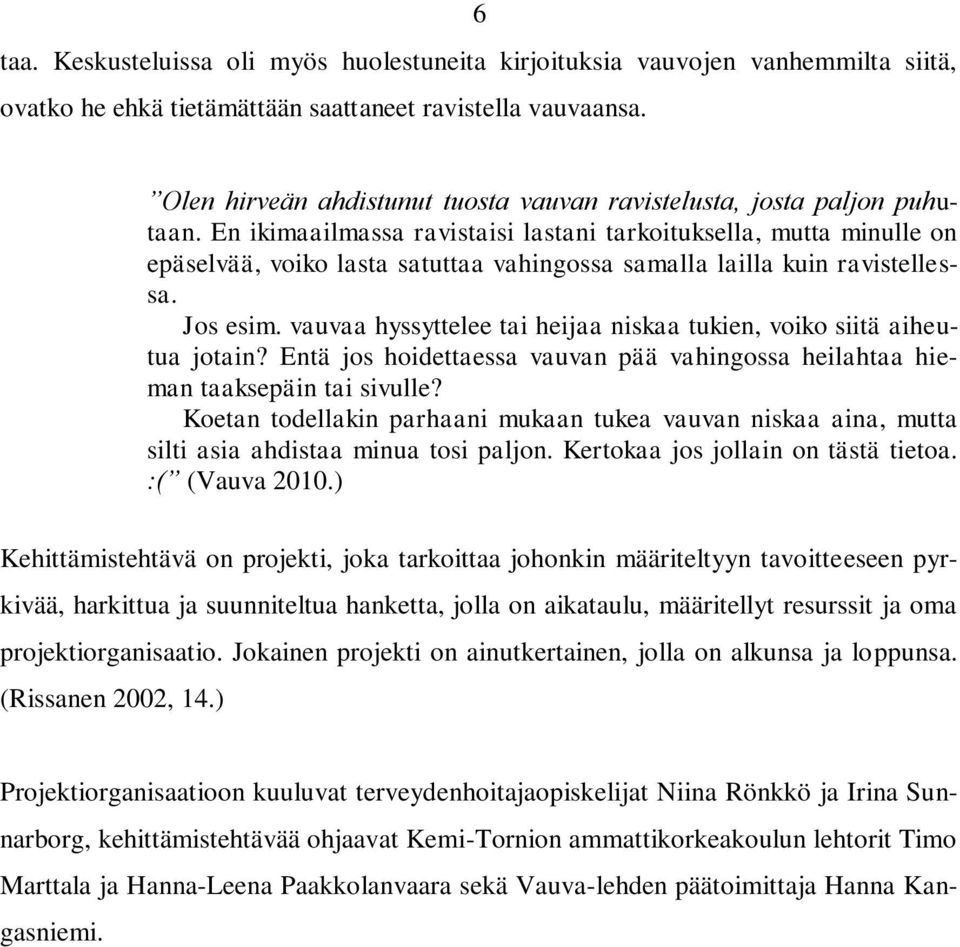 En ikimaailmassa ravistaisi lastani tarkoituksella, mutta minulle on epäselvää, voiko lasta satuttaa vahingossa samalla lailla kuin ravistellessa. Jos esim.