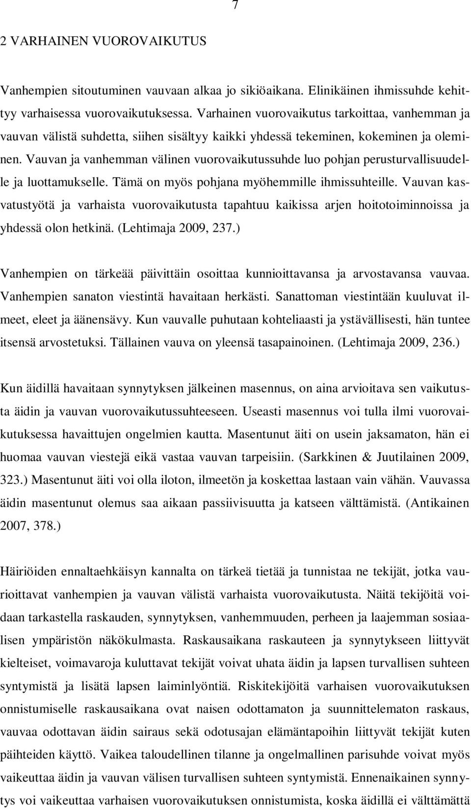 Vauvan ja vanhemman välinen vuorovaikutussuhde luo pohjan perusturvallisuudelle ja luottamukselle. Tämä on myös pohjana myöhemmille ihmissuhteille.