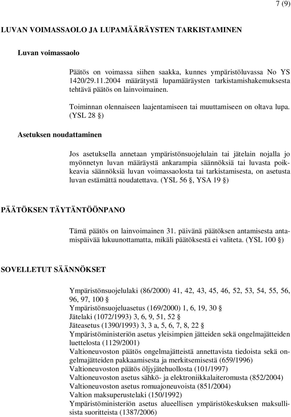 (YSL 28 ) Jos asetuksella annetaan ympäristönsuojelulain tai jätelain nojalla jo myönnetyn luvan määräystä ankarampia säännöksiä tai luvasta poikkeavia säännöksiä luvan voimassaolosta tai