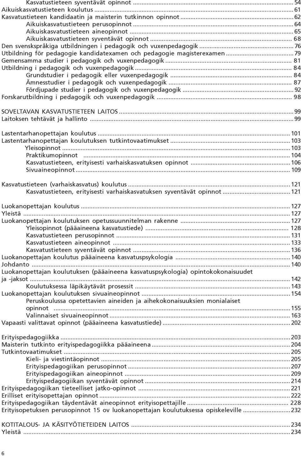 .. 76 Utbildning för pedagogie kandidatexamen och pedagogie magisterexamen... 79 Gemensamma studier i pedagogik och vuxenpedagogik... 81 Utbildning i pedagogik och vuxenpedagogik.