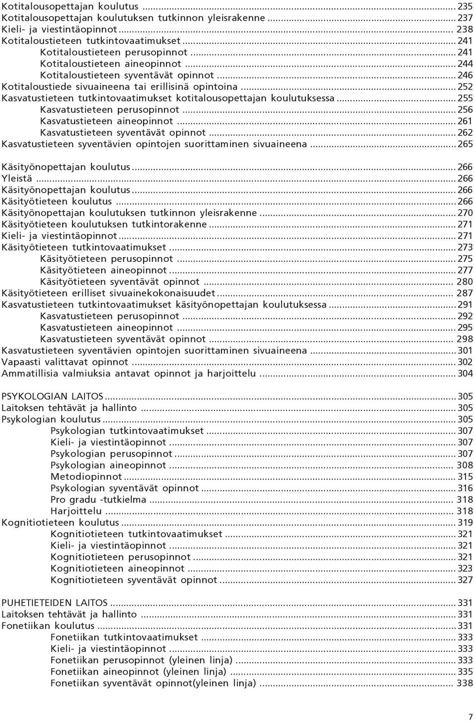 .. 252 Kasvatustieteen tutkintovaatimukset kotitalousopettajan koulutuksessa... 255 Kasvatustieteen perusopinnot... 256 Kasvatustieteen aineopinnot... 261 Kasvatustieteen syventävät opinnot.