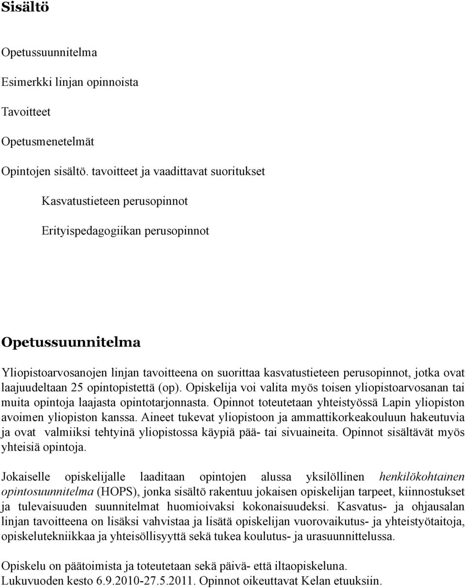 laajuudeltaan 25 opintopistettä (op). Opiskelija voi valita myös toisen yliopistoarvosanan tai muita opintoja laajasta opintotarjonnasta.