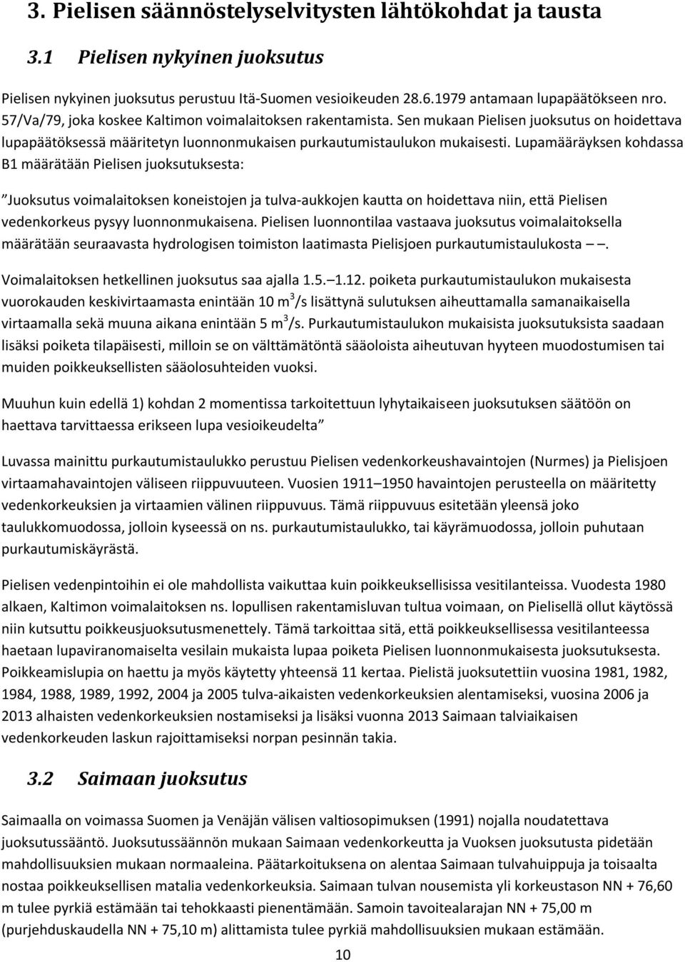 Lupamääräyksen kohdassa B1 määrätään Pielisen juoksutuksesta: Juoksutus voimalaitoksen koneistojen ja tulva-aukkojen kautta on hoidettava niin, että Pielisen vedenkorkeus pysyy luonnonmukaisena.