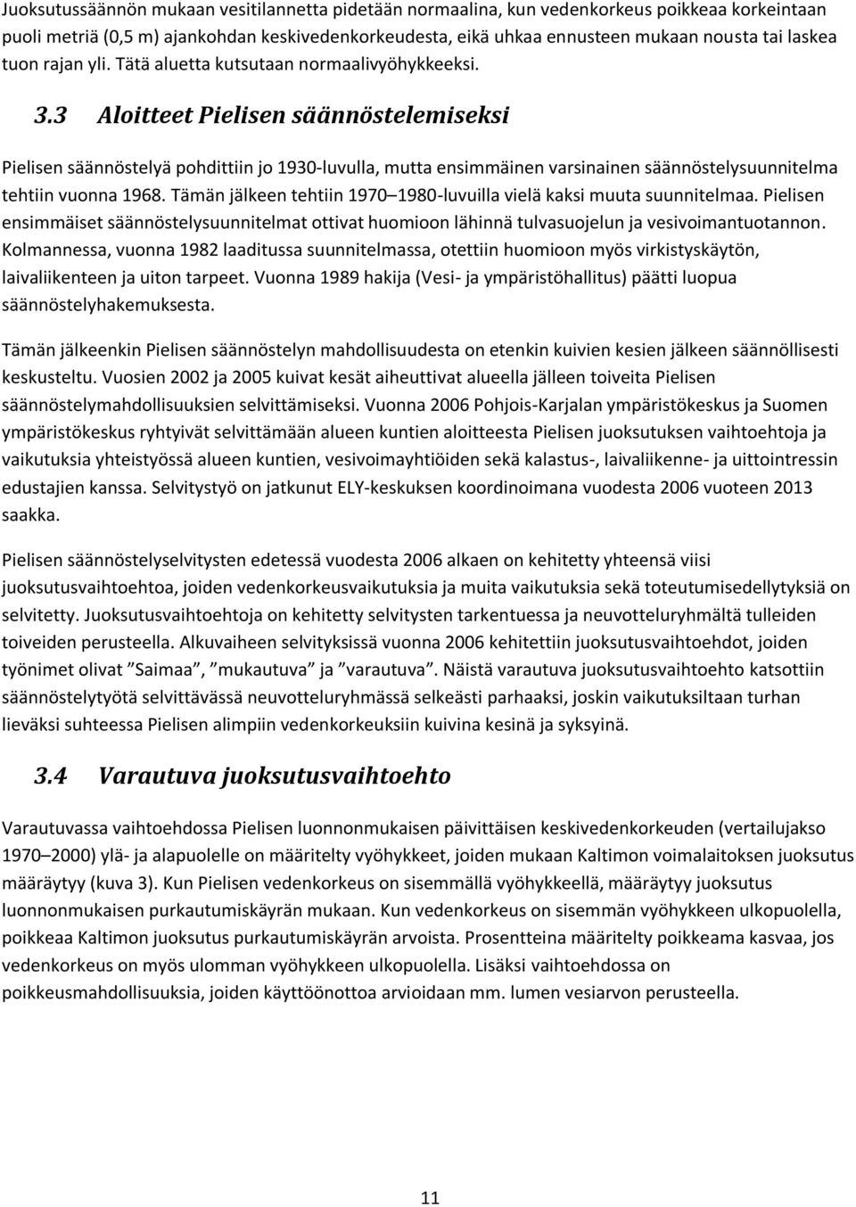 3 Aloitteet Pielisen säännöstelemiseksi Pielisen säännöstelyä pohdittiin jo 1930-luvulla, mutta ensimmäinen varsinainen säännöstelysuunnitelma tehtiin vuonna 1968.