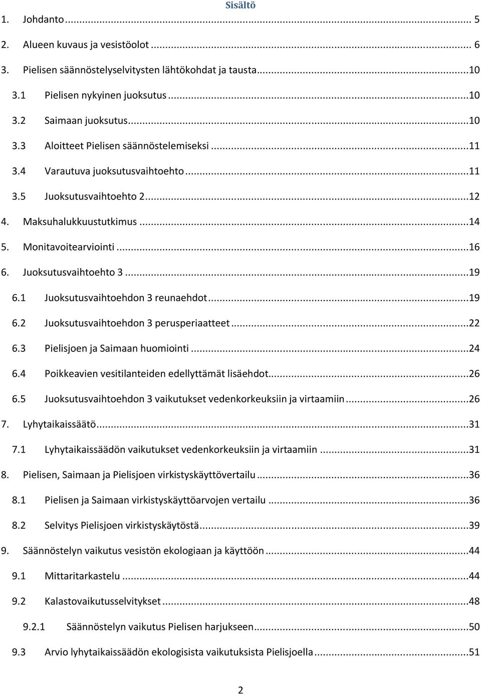 1 Juoksutusvaihtoehdon 3 reunaehdot...19 6.2 Juoksutusvaihtoehdon 3 perusperiaatteet...22 6.3 Pielisjoen ja Saimaan huomiointi...24 6.4 Poikkeavien vesitilanteiden edellyttämät lisäehdot...26 6.