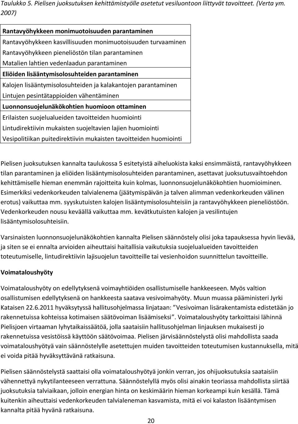 parantaminen Eliöiden lisääntymisolosuhteiden parantaminen Kalojen lisääntymisolosuhteiden ja kalakantojen parantaminen Lintujen pesintätappioiden vähentäminen Luonnonsuojelunäkökohtien huomioon