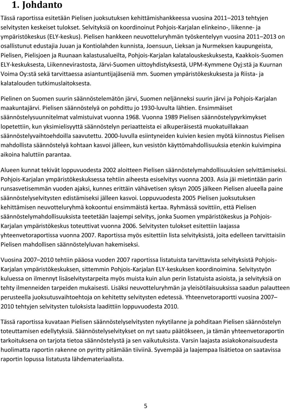 Pielisen hankkeen neuvotteluryhmän työskentelyyn vuosina 2011 2013 on osallistunut edustajia Juuan ja Kontiolahden kunnista, Joensuun, Lieksan ja Nurmeksen kaupungeista, Pielisen, Pielisjoen ja