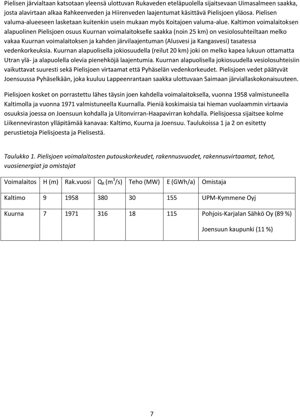 Kaltimon voimalaitoksen alapuolinen Pielisjoen osuus Kuurnan voimalaitokselle saakka (noin 25 km) on vesiolosuhteiltaan melko vakaa Kuurnan voimalaitoksen ja kahden järvilaajentuman (Alusvesi ja