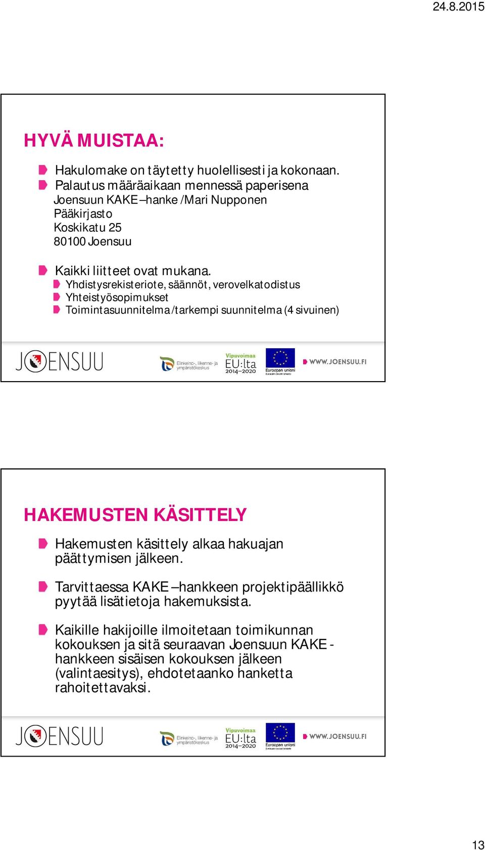 Yhdistysrekisteriote, säännöt, verovelkatodistus Yhteistyösopimukset Toimintasuunnitelma /tarkempi suunnitelma (4 sivuinen) HAKEMUSTEN KÄSITTELY Hakemusten käsittely