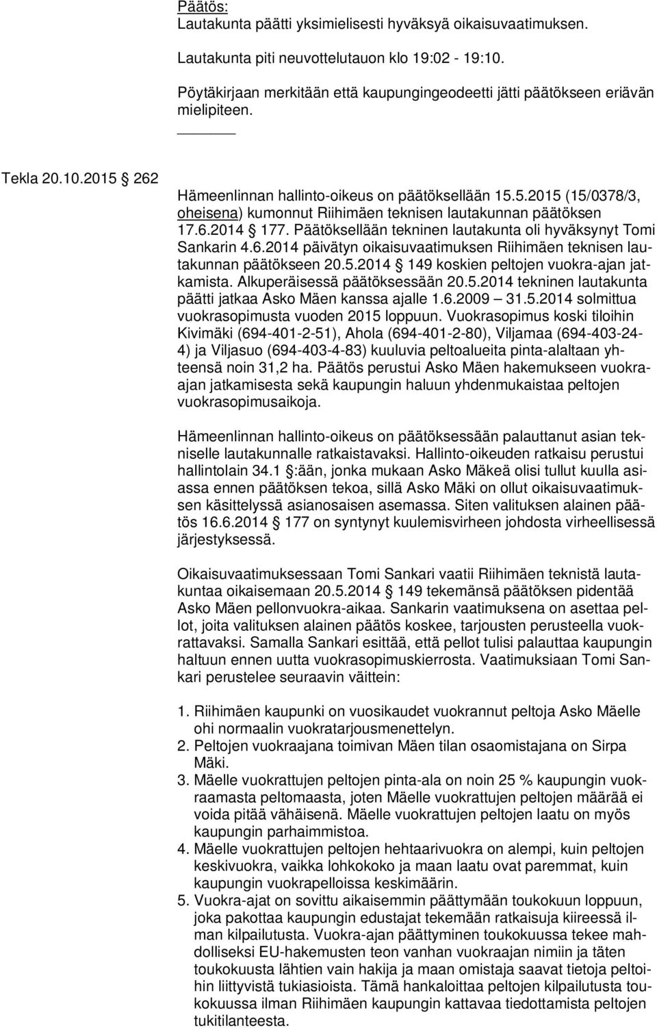 6.2014 177. Päätöksellään tekninen lautakunta oli hyväksynyt Tomi Sankarin 4.6.2014 päivätyn oikaisuvaatimuksen Riihimäen teknisen lautakunnan päätökseen 20.5.