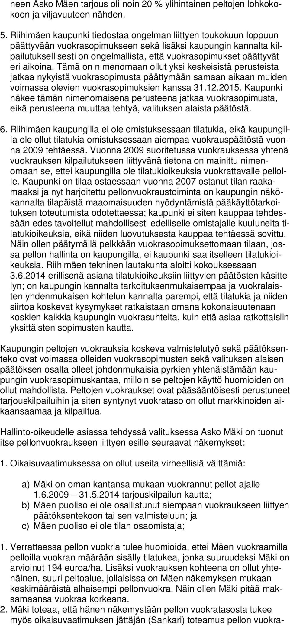 eri aikoina. Tämä on nimenomaan ollut yksi keskeisistä perusteista jatkaa nykyistä vuokrasopimusta päättymään samaan aikaan muiden voimassa olevien vuokrasopimuksien kanssa 31.12.2015.