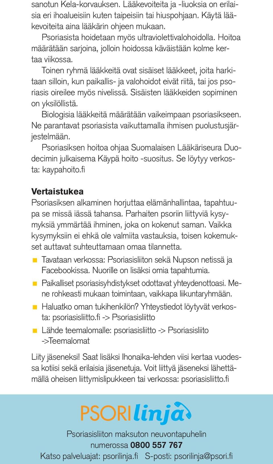 Toinen ryhmä lääkkeitä ovat sisäiset lääkkeet, joita harkitaan silloin, kun paikallis- ja valohoidot eivät riitä, tai jos psoriasis oireilee myös nivelissä.