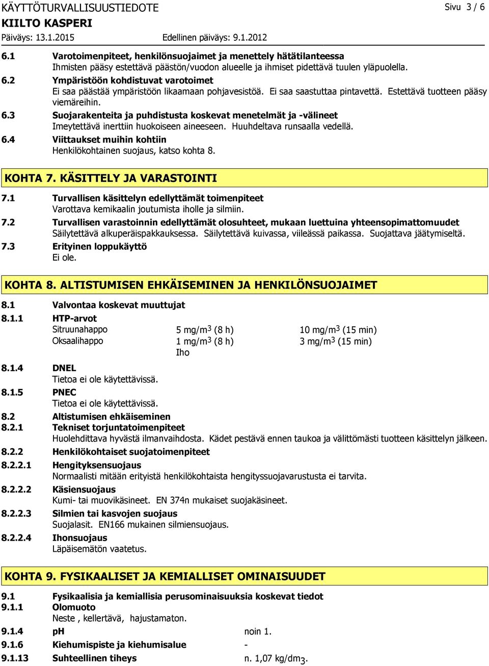 Huuhdeltava runsaalla vedellä. 6.4 Viittaukset muihin kohtiin Henkilökohtainen suojaus, katso kohta 8. KOHTA 7. KÄSITTELY JA VARASTOINTI 7.