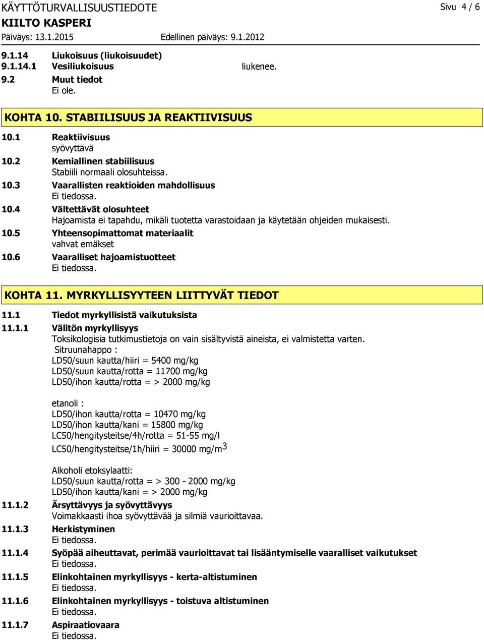 4 Vältettävät olosuhteet Hajoamista ei tapahdu, mikäli tuotetta varastoidaan ja käytetään ohjeiden mukaisesti. 10.5 Yhteensopimattomat materiaalit vahvat emäkset 10.