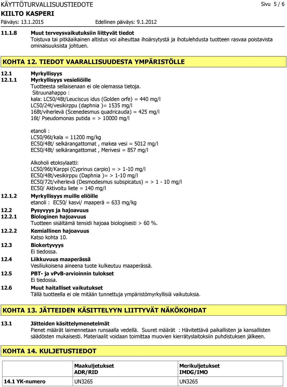 TIEDOT VAARALLISUUDESTA YMPÄRISTÖLLE 12.1 Myrkyllisyys 12.1.1 Myrkyllisyys vesieliöille Tuotteesta sellaisenaan ei ole olemassa tietoja.