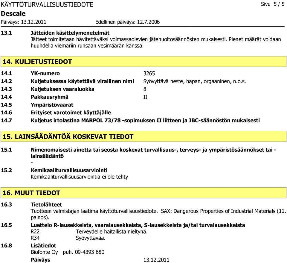 4 Pakkausryhmä II 14.5 Ympäristövaarat 14.6 Erityiset varotoimet käyttäjälle 14.7 Kuljetus irtolastina MARPOL 73/78 -sopimuksen II liitteen ja IBC-säännöstön mukaisesti 15.