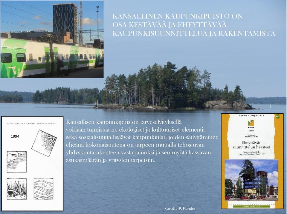 sekä sosiaalisuutta lisäävät kaupunkitilat, joiden säilyttäminen eheänä kokonaisuutena on tarpeen muualla