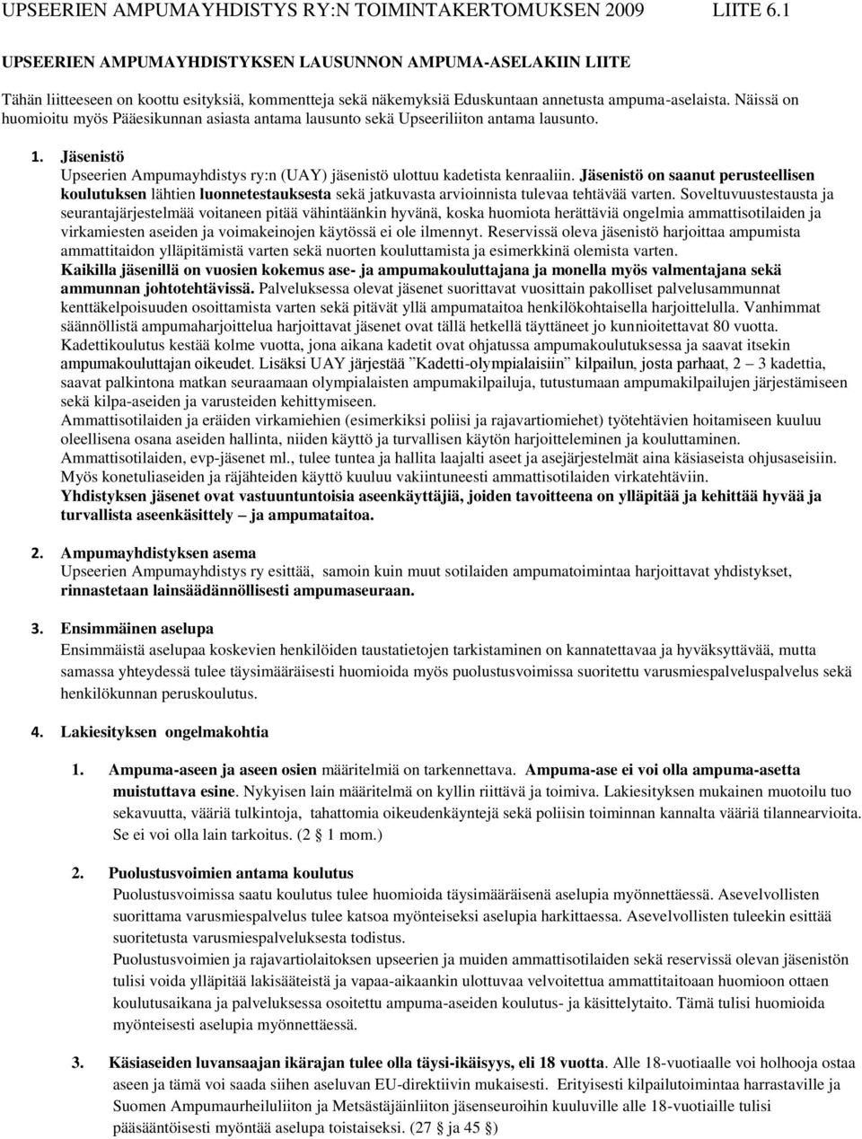 Näissä on huomioitu myös Pääesikunnan asiasta antama lausunto sekä Upseeriliiton antama lausunto. 1. Jäsenistö Upseerien Ampumayhdistys ry:n (UAY) jäsenistö ulottuu kadetista kenraaliin.