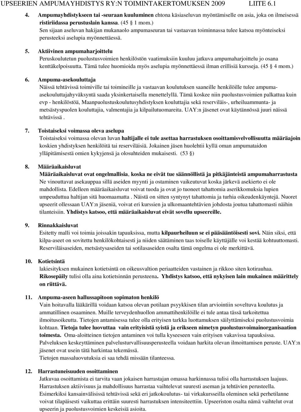 ) Sen sijaan aseluvan hakijan mukanaolo ampumaseuran tai vastaavan toiminnassa tulee katsoa myönteiseksi perusteeksi aselupia myönnettäessä. 5.