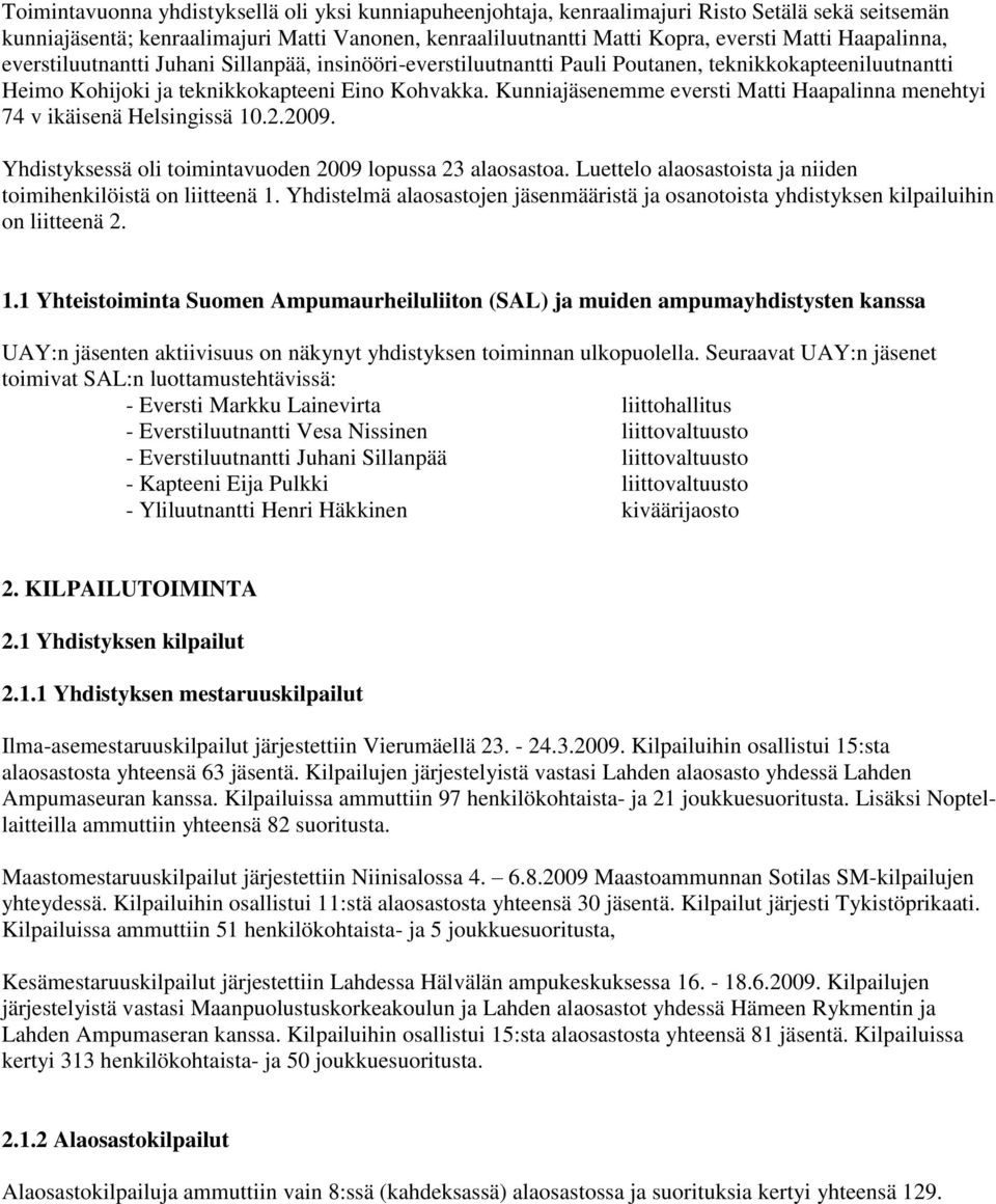 Kunniajäsenemme eversti Matti Haapalinna menehtyi 74 v ikäisenä Helsingissä 10.2.2009. Yhdistyksessä oli toimintavuoden 2009 lopussa 23 alaosastoa.