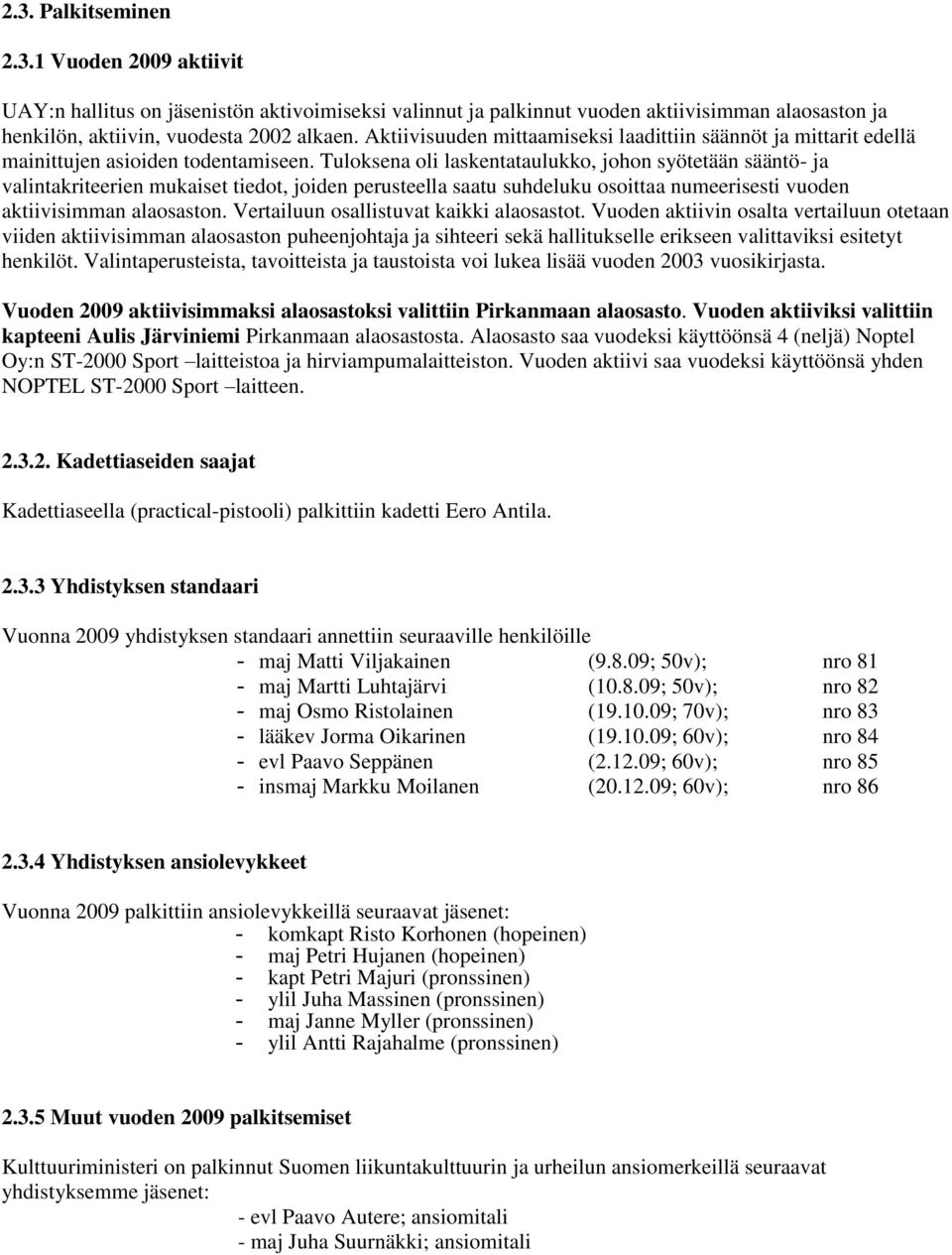 Tuloksena oli laskentataulukko, johon syötetään sääntö- ja valintakriteerien mukaiset tiedot, joiden perusteella saatu suhdeluku osoittaa numeerisesti vuoden aktiivisimman alaosaston.