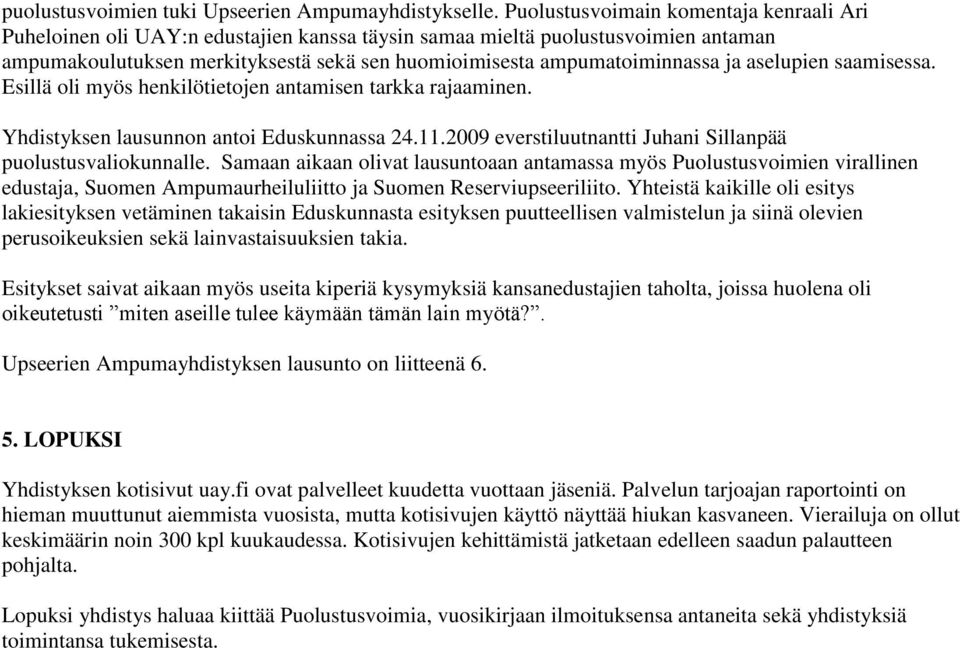 ja aselupien saamisessa. Esillä oli myös henkilötietojen antamisen tarkka rajaaminen. Yhdistyksen lausunnon antoi Eduskunnassa 24.11.2009 everstiluutnantti Juhani Sillanpää puolustusvaliokunnalle.