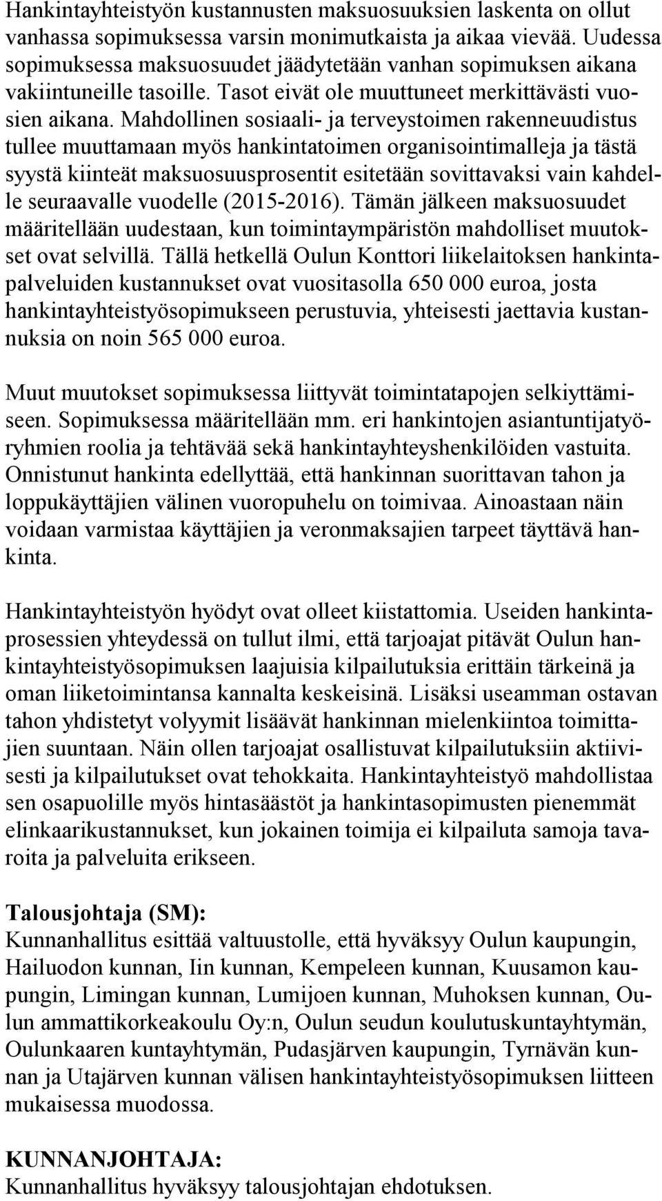 Mahdollinen sosiaali- ja terveystoimen ra ken ne uu dis tus tullee muuttamaan myös hankintatoimen organisointimalleja ja täs tä syystä kiinteät maksuosuusprosentit esitetään sovittavaksi vain kah