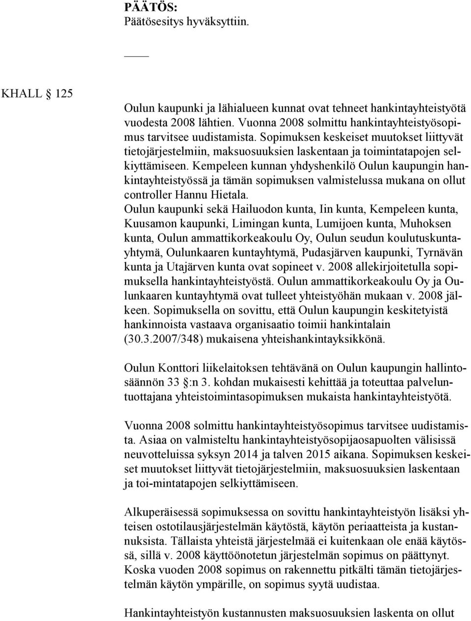 Kempeleen kunnan yhdyshenkilö Oulun kaupungin hankin ta yh teis työs sä ja tämän sopimuksen valmistelussa mukana on ollut cont rol ler Hannu Hietala.