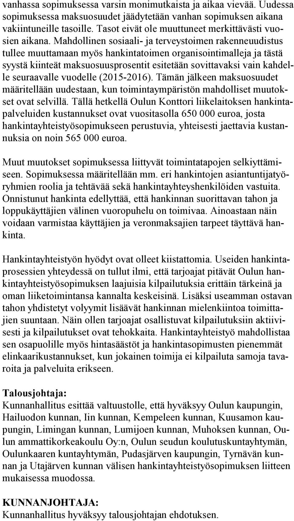 Mahdollinen sosiaali- ja terveystoimen ra ken ne uu dis tus tullee muuttamaan myös hankintatoimen organisointimalleja ja täs tä syystä kiinteät maksuosuusprosentit esitetään sovittavaksi vain kah