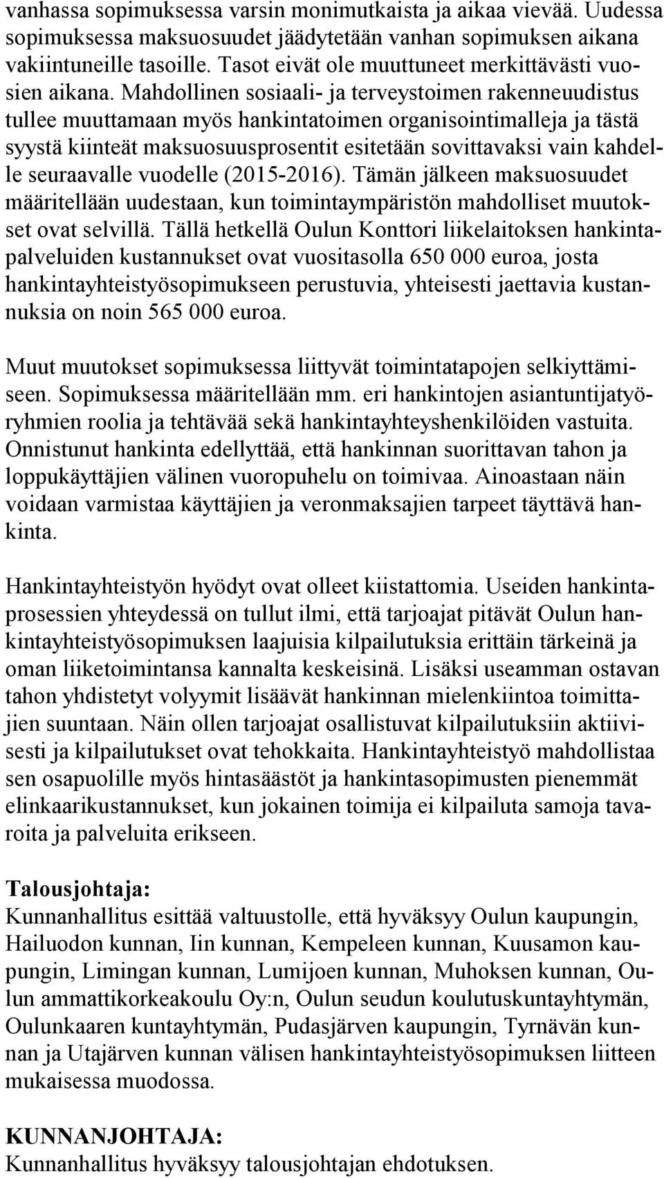 Mahdollinen sosiaali- ja terveystoimen ra ken ne uu dis tus tullee muuttamaan myös hankintatoimen organisointimalleja ja täs tä syystä kiinteät maksuosuusprosentit esitetään sovittavaksi vain kah