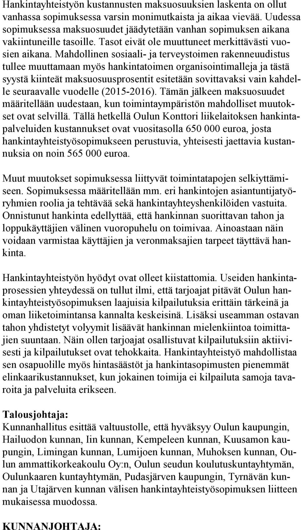 Mahdollinen sosiaali- ja terveystoimen ra ken ne uu dis tus tullee muuttamaan myös hankintatoimen organisointimalleja ja täs tä syystä kiinteät maksuosuusprosentit esitetään sovittavaksi vain kah