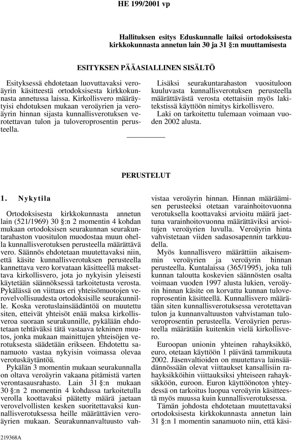 ESITYKSEN PÄÄASIALLINEN SISÄLTÖ Lisäksi seurakuntarahaston vuosituloon kuuluvasta kunnallisverotuksen perusteella määrättävästä verosta otettaisiin myös lakitekstissä käyttöön nimitys kirkollisvero.