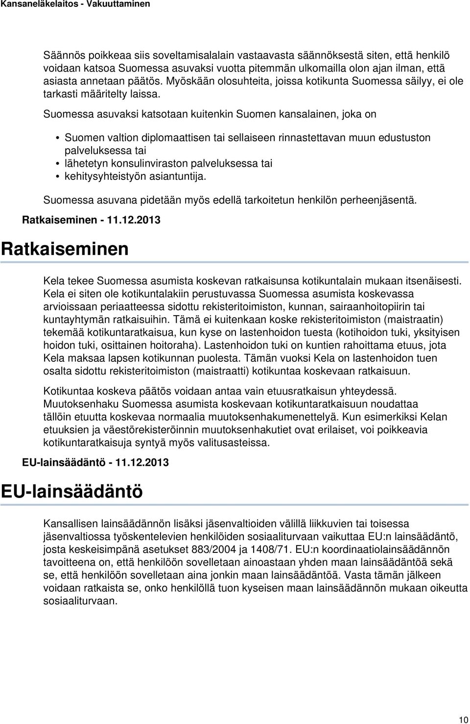 Suomessa asuvaksi katsotaan kuitenkin Suomen kansalainen, joka on Suomen valtion diplomaattisen tai sellaiseen rinnastettavan muun edustuston palveluksessa tai lähetetyn konsulinviraston