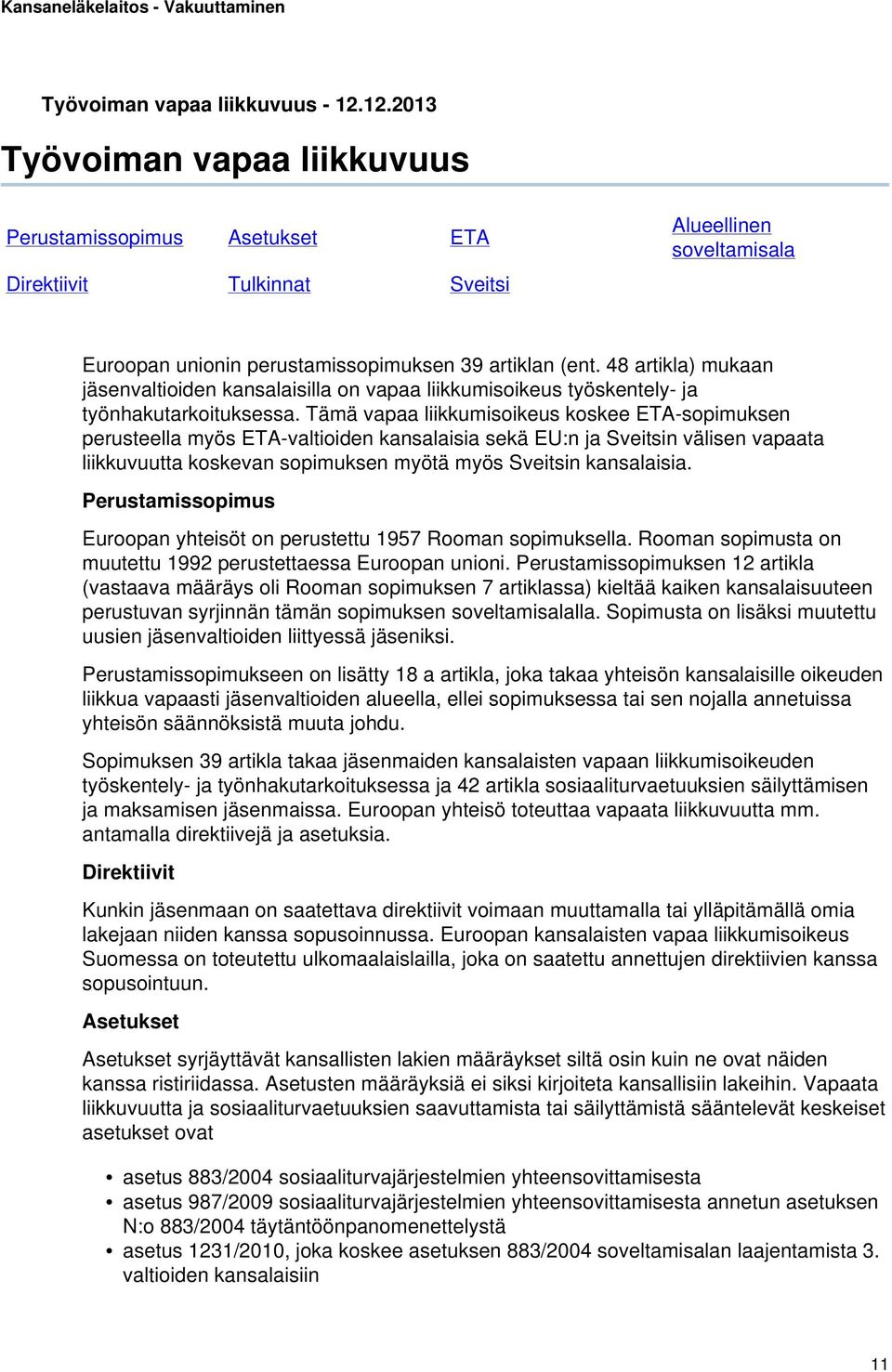 48 artikla) mukaan jäsenvaltioiden kansalaisilla on vapaa liikkumisoikeus työskentely- ja työnhakutarkoituksessa.