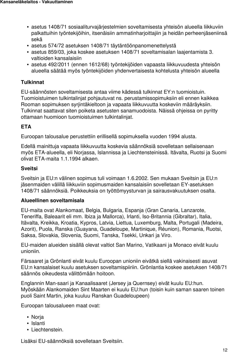 valtioiden kansalaisiin asetus 492/2011 (ennen 1612/68) työntekijöiden vapaasta liikkuvuudesta yhteisön alueella säätää myös työntekijöiden yhdenvertaisesta kohtelusta yhteisön alueella Tulkinnat