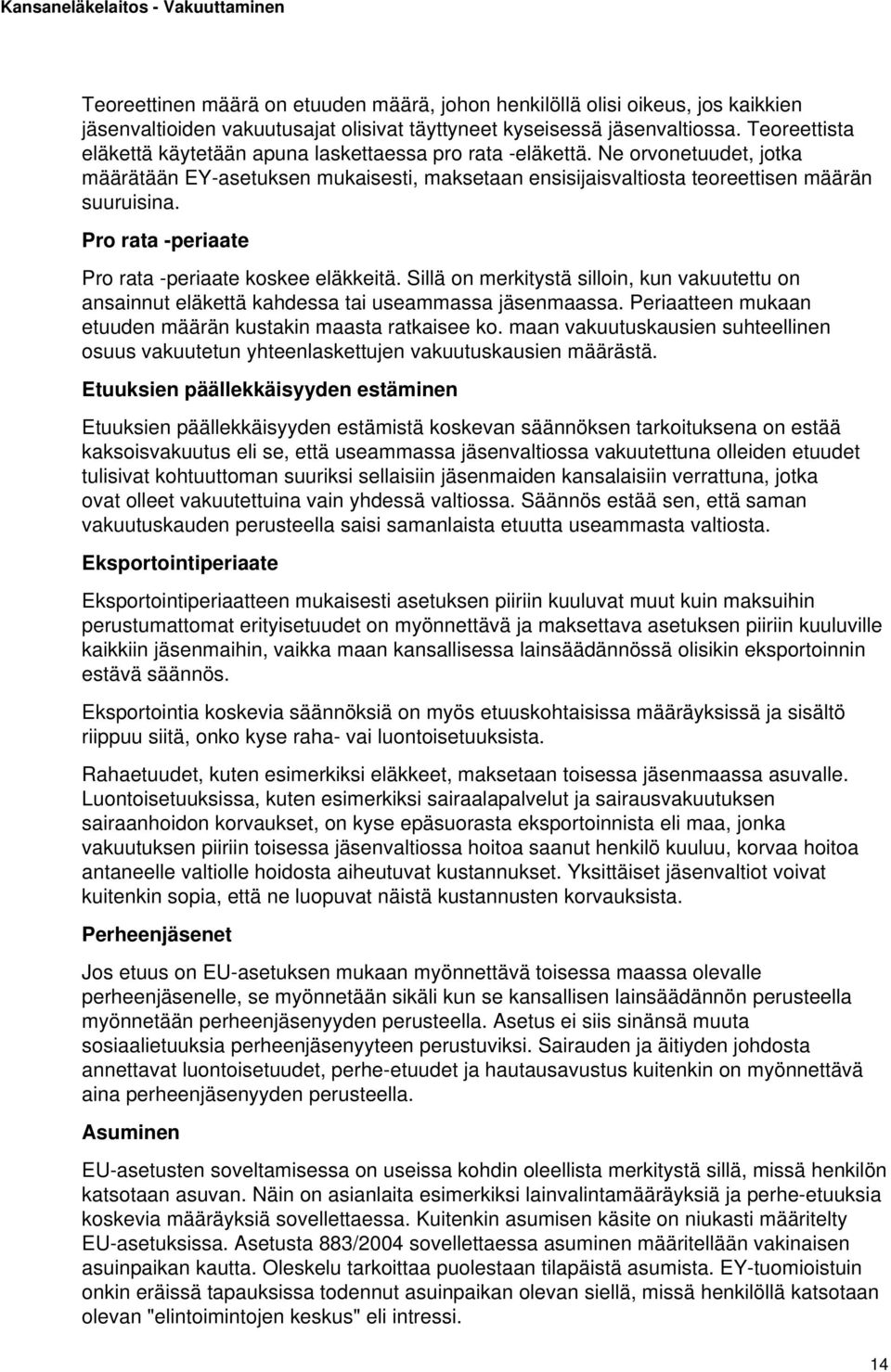 Pro rata -periaate Pro rata -periaate koskee eläkkeitä. Sillä on merkitystä silloin, kun vakuutettu on ansainnut eläkettä kahdessa tai useammassa jäsenmaassa.