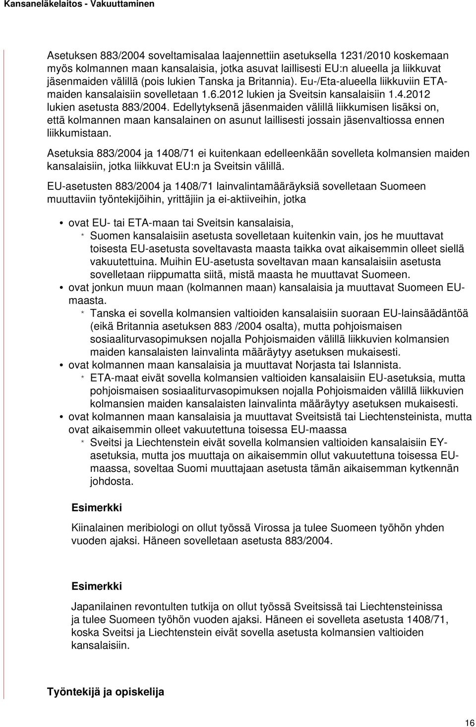 Edellytyksenä jäsenmaiden välillä liikkumisen lisäksi on, että kolmannen maan kansalainen on asunut laillisesti jossain jäsenvaltiossa ennen liikkumistaan.