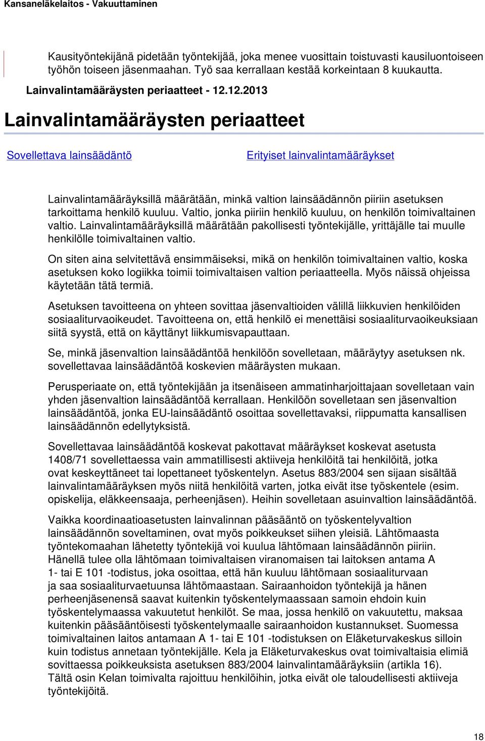 12.2013 Lainvalintamääräysten periaatteet Sovellettava lainsäädäntö Erityiset lainvalintamääräykset Lainvalintamääräyksillä määrätään, minkä valtion lainsäädännön piiriin asetuksen tarkoittama