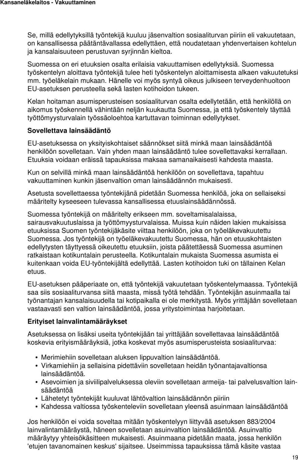Suomessa työskentelyn aloittava työntekijä tulee heti työskentelyn aloittamisesta alkaen vakuutetuksi mm. työeläkelain mukaan.