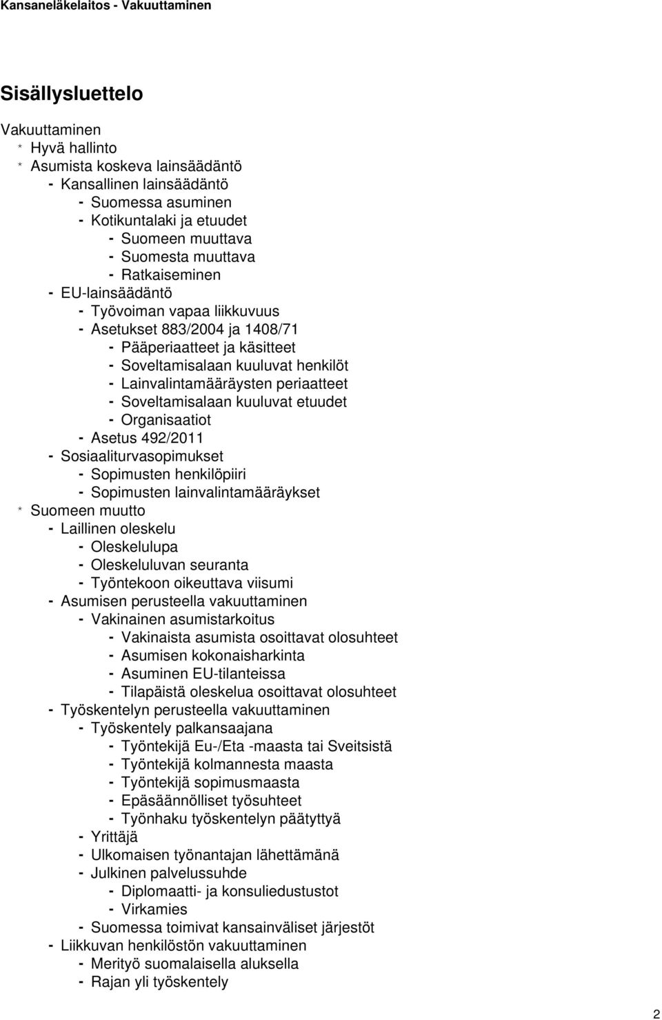 Soveltamisalaan kuuluvat etuudet - Organisaatiot - Asetus 492/2011 - Sosiaaliturvasopimukset - Sopimusten henkilöpiiri - Sopimusten lainvalintamääräykset * Suomeen muutto - Laillinen oleskelu -