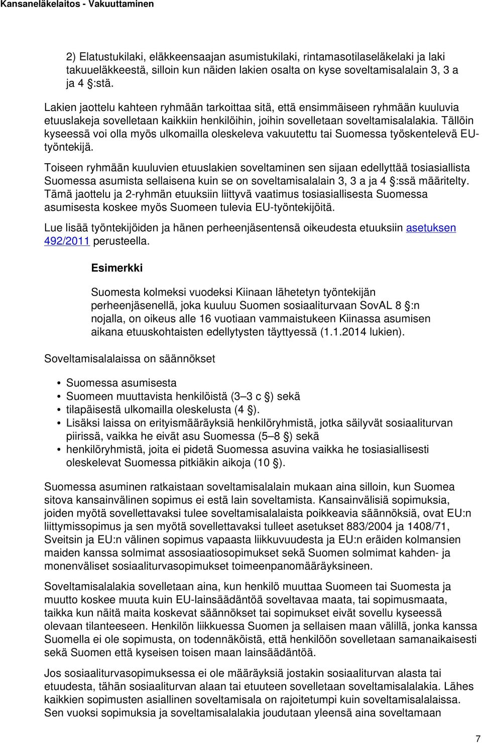 Tällöin kyseessä voi olla myös ulkomailla oleskeleva vakuutettu tai Suomessa työskentelevä EUtyöntekijä.