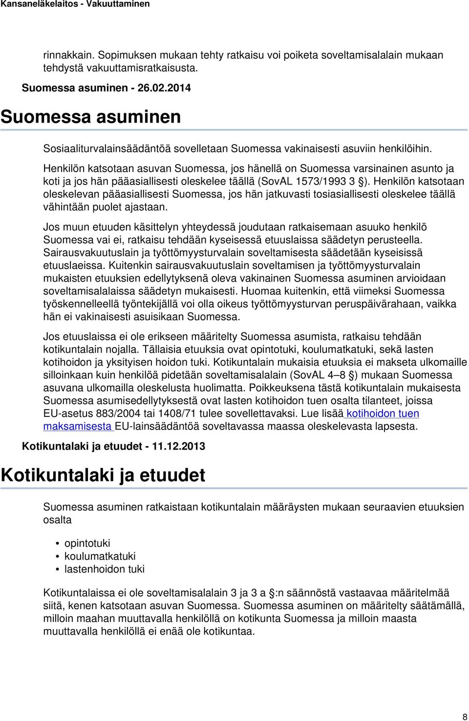 Henkilön katsotaan asuvan Suomessa, jos hänellä on Suomessa varsinainen asunto ja koti ja jos hän pääasiallisesti oleskelee täällä (SovAL 1573/1993 3 ).