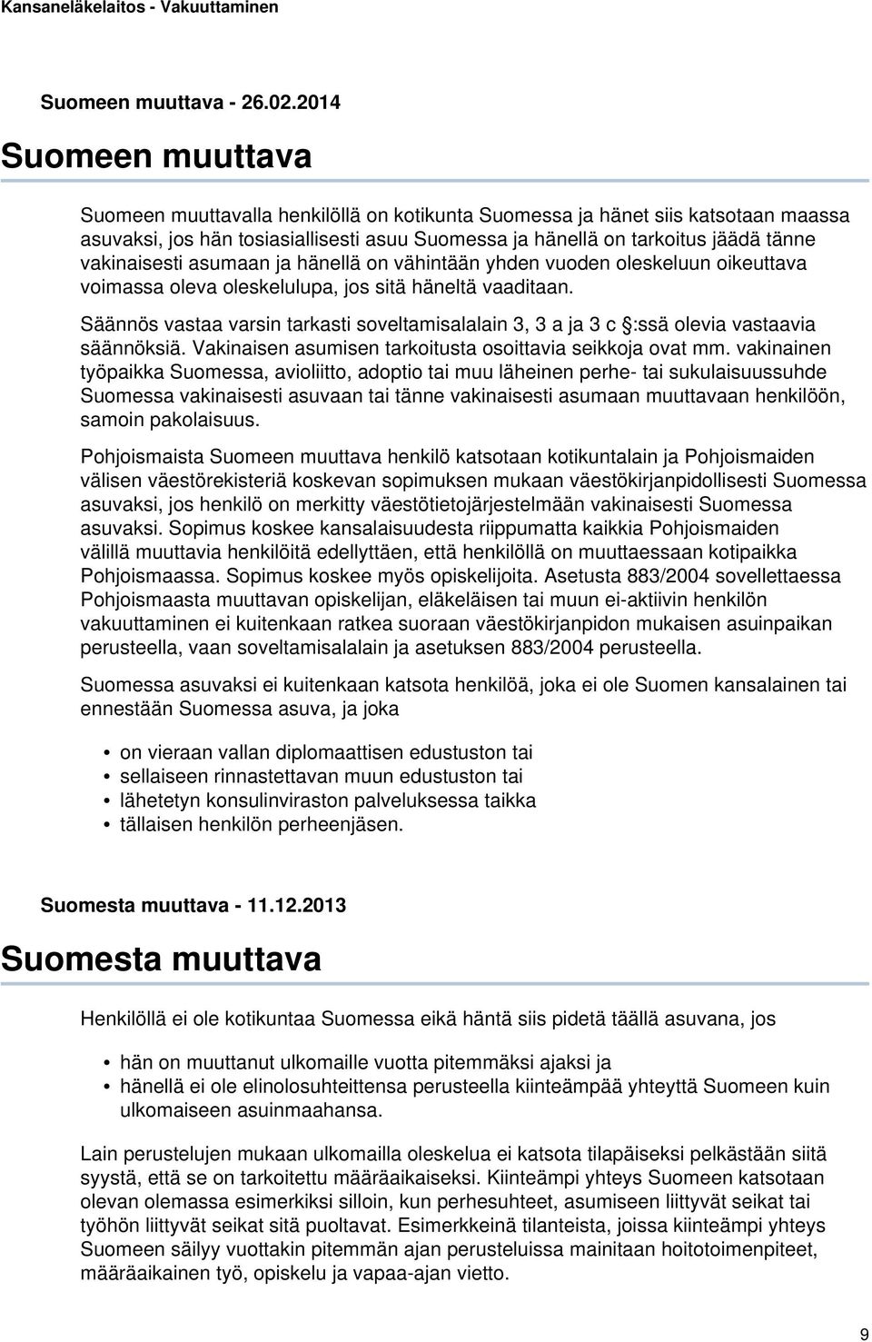 vakinaisesti asumaan ja hänellä on vähintään yhden vuoden oleskeluun oikeuttava voimassa oleva oleskelulupa, jos sitä häneltä vaaditaan.