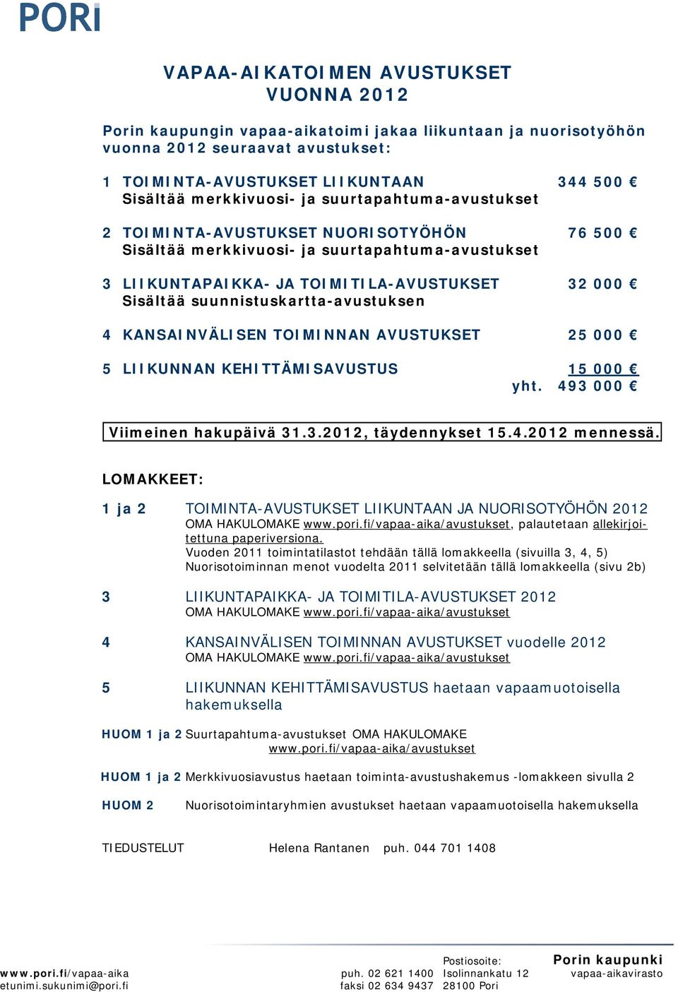 suunnistuskartta-avustuksen 4 KANSAINVÄLISEN TOIMINNAN AVUSTUKSET 25 000 5 LIIKUNNAN KEHITTÄMISAVUSTUS 15 000 yht. 493 000 Viimeinen hakupäivä 31.3.2012, täydennykset 15.4.2012 mennessä.