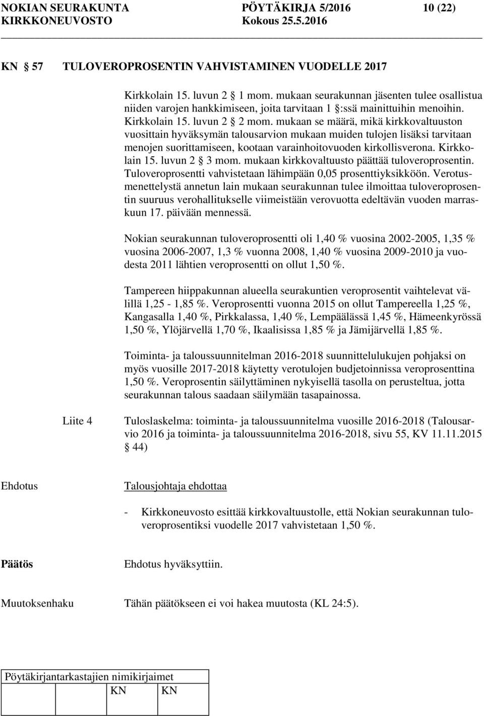 mukaan se määrä, mikä kirkkovaltuuston vuosittain hyväksymän talousarvion mukaan muiden tulojen lisäksi tarvitaan menojen suorittamiseen, kootaan varainhoitovuoden kirkollisverona. Kirkkolain 15.